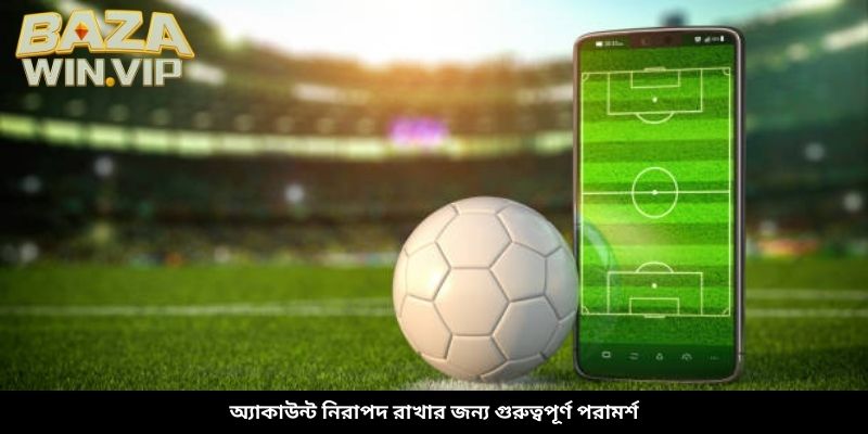 অ্যাকাউন্ট নিরাপদ রাখার জন্য গুরুত্বপূর্ণ পরামর্শ