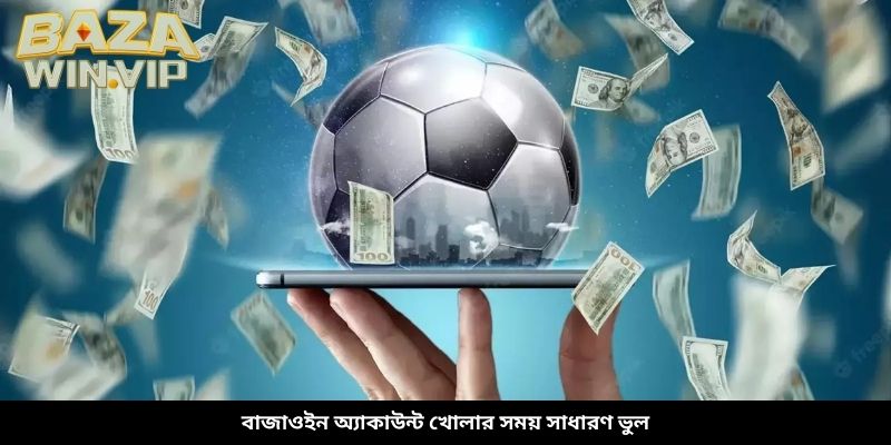 বাজাউইন অ্যাকাউন্ট খোলার সময় সাধারণ ভুল