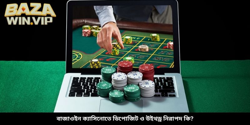 বাজাওইন ক্যাসিনোতে ডিপোজিট ও উইথড্র নিরাপদ কি?