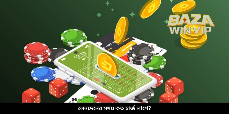 লেনদেনের সময় কত চার্জ লাগে?