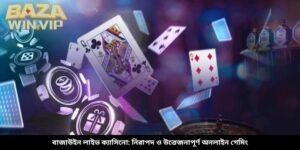 বাজাউইন লাইভ ক্যাসিনো: নিরাপদ ও উত্তেজনাপূর্ণ অনলাইন গেমিং
